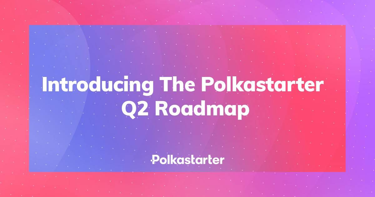波卡潜力股丨Polkastarter 2.0本季度上线,NFT、多链、波卡众贷成为亮点